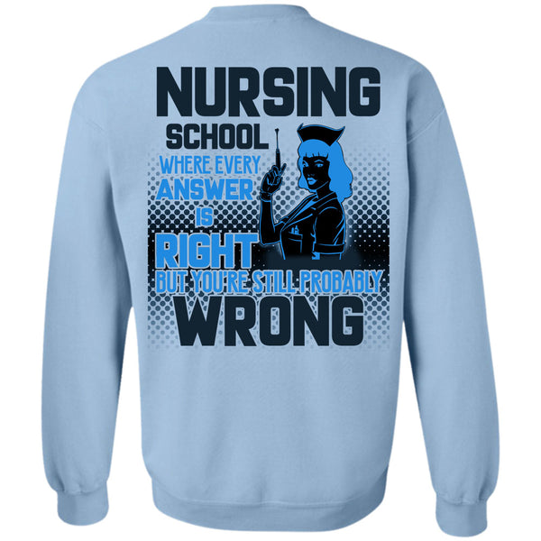 Being A Nurse T Shirt, Nursing School Where Every Answer Is Right Sweatshirt
