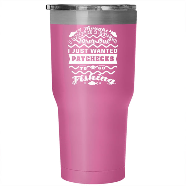 I Just Wanted Paychecks To Go Fishing Tumbler 30 oz Stainless Steel, Funny Travel Mug