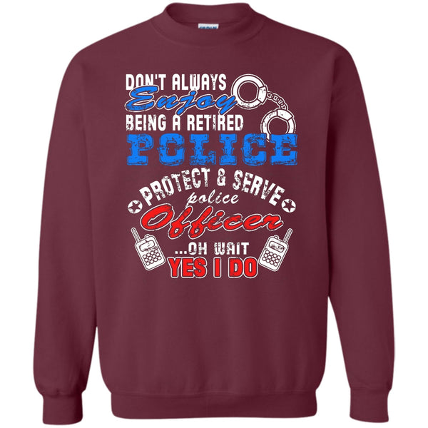 Being A Retired Police T Shirt, Protect & Server Police Officer Sweatshirt