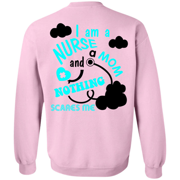 Being A Nurse T Shirt, I Am A Nurse And A Mom Nothing Scares Me Sweatshirt