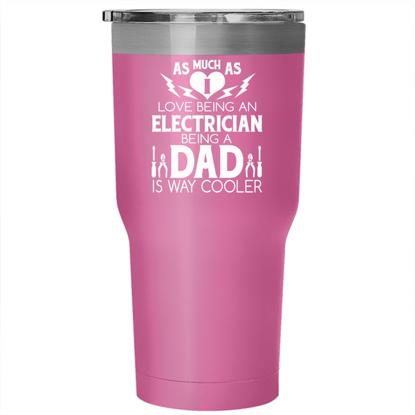 I Love Being A Electrician Tumbler 30 oz Stainless Steel, Being A Dad Travel Mug