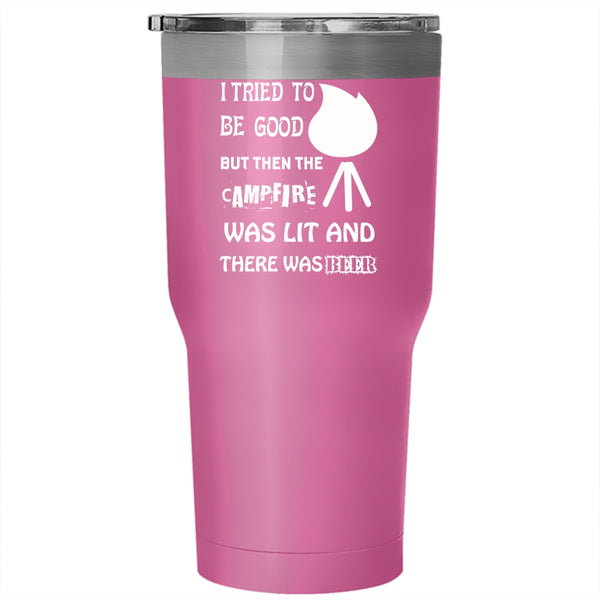 I Tried To Be Good Tumbler 30 oz Stainless Steel, The Campfire was Lit And There Beer Travel Mug