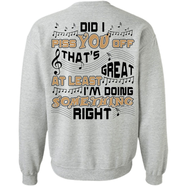 Being A Musician T Shirt, Did I Piss You Off That's Great At Least Sweatshirt
