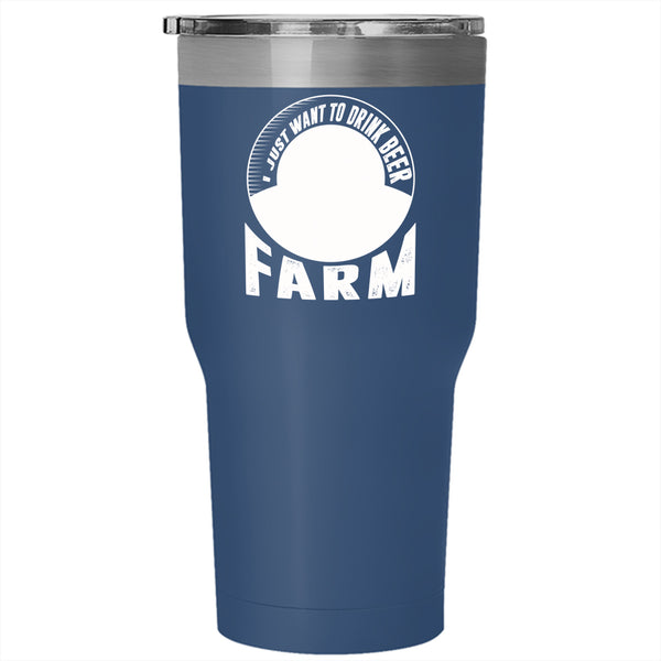 I Just Want To Drink Beer Tumbler 30 oz Stainless Steel, Take Care Of My Farm Travel Mug