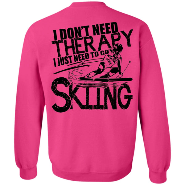 Being A Skier T Shirt, I Don't Need Therapy Sweatshirt
