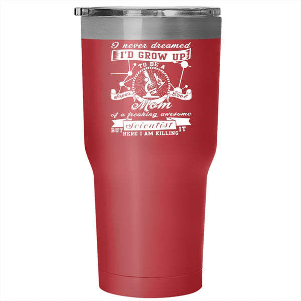 I'd Grow Up To Be A Mom Of A Scientist Tumbler 30 oz Stainless Steel, Cool Mom Travel Mug