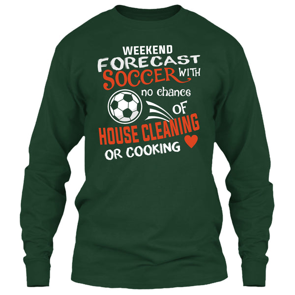 Weekend Forecast Soccer With No Chance Of House Cleaning T Shirt, I Love Playing Soccer T Shirt