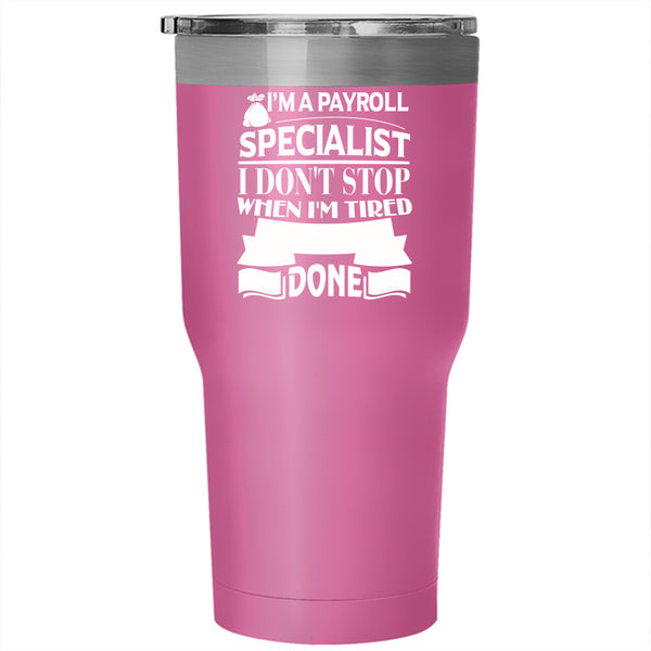 I'm A Payroll Specialist Tumbler 30 oz Stainless Steel, I Stop When I'm Done Travel Mug