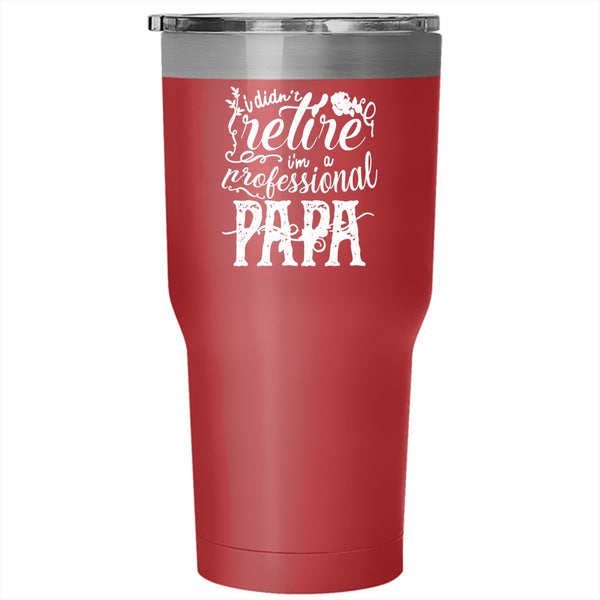 I Didn't Retire Tumbler 30 oz Stainless Steel, I'm A Professional Papa Travel Mug