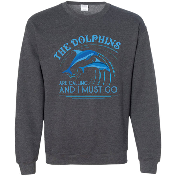 And I Must Go T Shirt, I Love Dolphins Sweatshirt