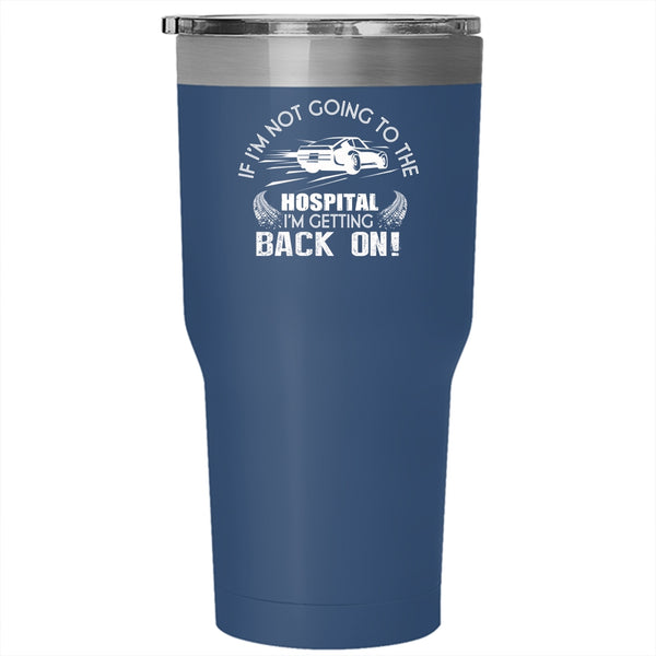 If I'm Not Going To The Hospital Tumbler 30 oz Stainless Steel, I'm Getting Back On Travel Mug