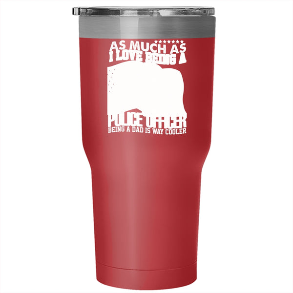 I Love Being A Police Officer Tumbler 30 oz Stainless Steel, Being A Dad Is Way Cooler Travel Mug