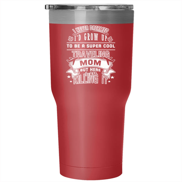 I'd Grow Up To Be A Cool Traveling Mom Tumbler 30 oz Stainless Steel, Cool Mom Travel Mug