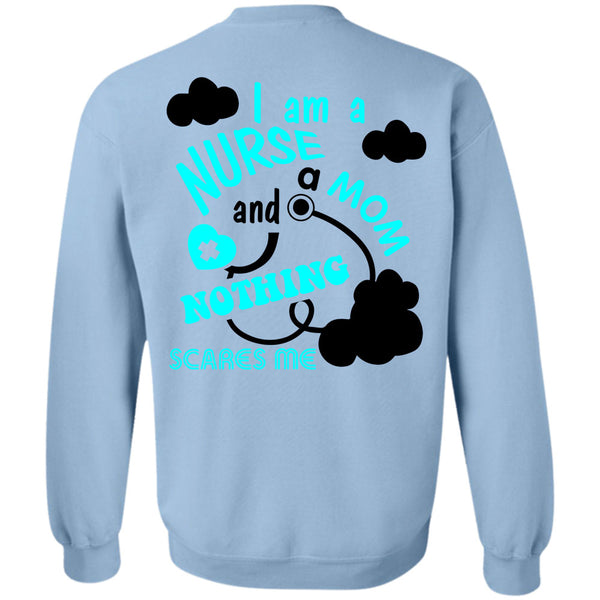 Being A Nurse T Shirt, I Am A Nurse And A Mom Nothing Scares Me Sweatshirt