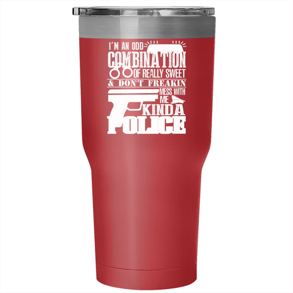 I'm An Odd Combination Of Really Sweet Tumbler 30 oz Stainless Steel, Don't Mess With Me Kinda Police Travel Mug