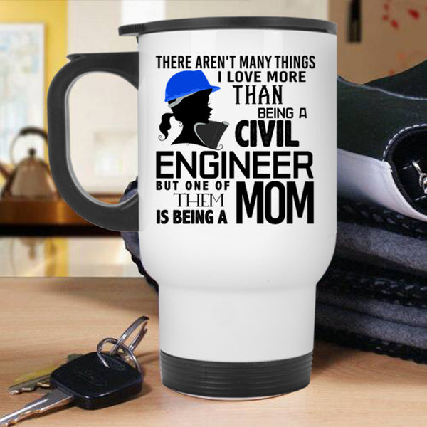 Being A Mom Travel Mug, I Love Being A Civil Engineer Mug