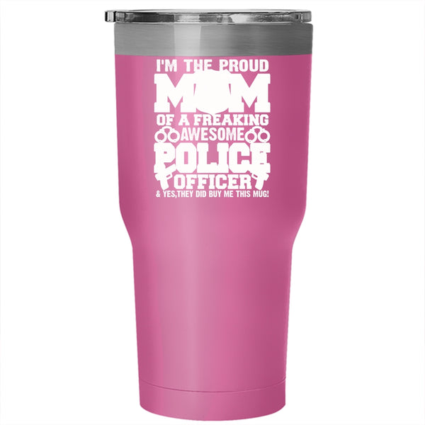 I'm The Proud Mom Of A Police Officer Tumbler 30 oz Stainless Steel, Awesome Police Officer Travel Mug