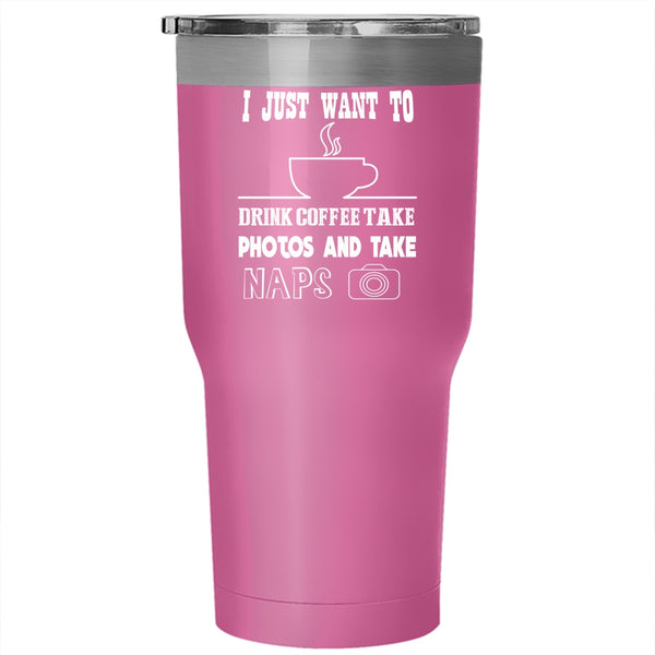 I Just Want To Drink Coffee Tumbler 30 oz Stainless Steel, Take Photos And Take Naps Travel Mug