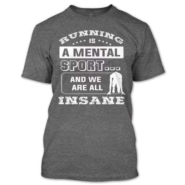 Runing Is A Mental Sport T Shirt, And We Are All Insane T Shirt
