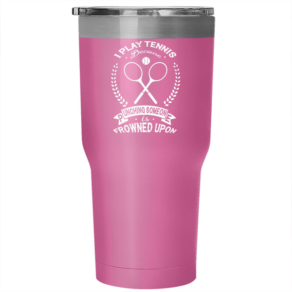 I Play Tennis Tumbler 30 oz Stainless Steel, Punching Someone Is Frowned Upon Travel Mug
