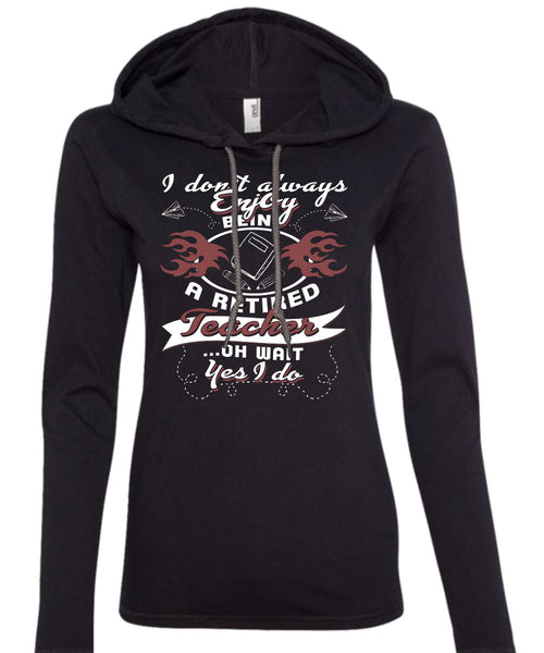 Being A Retired Teacher T Shirt, I Love Teaching T Shirt (Anvil Ladies Ringspun Hooded)