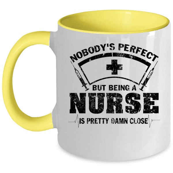 Being A Nurse Is Pretty Damn Close Coffee Mug, Nobody's Perfect Accent Mug