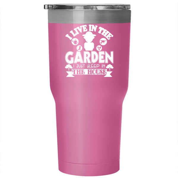 I Live In The Garden Tumbler 30 oz Stainless Steel, I Just Sleep In The House Travel Mug