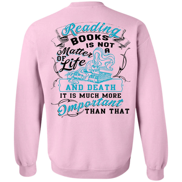 Being A Reader T Shirt, Reading Books Is Not A Matter Of Life Sweatshirt