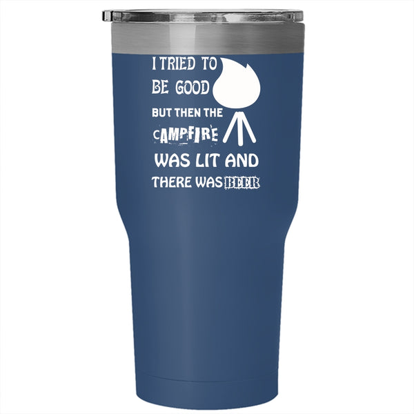 I Tried To Be Good Tumbler 30 oz Stainless Steel, The Campfire was Lit And There Beer Travel Mug