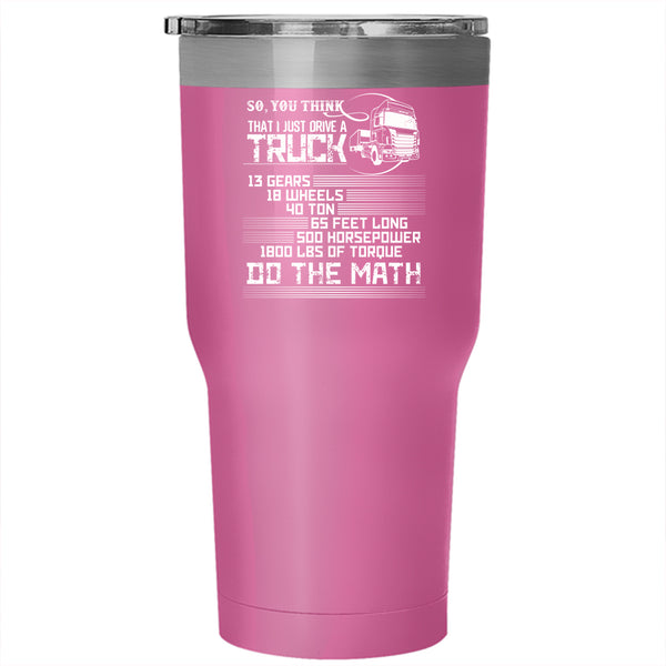 I Just Drive A Truck Tumbler 30 oz Stainless Steel, Cool Gift For Driver Travel Mug