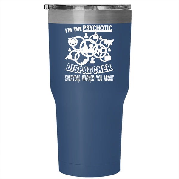 I'm The Psychotic Dispatcher Tumbler 30 oz Stainless Steel, Psychotic Dispatcher Travel Mug