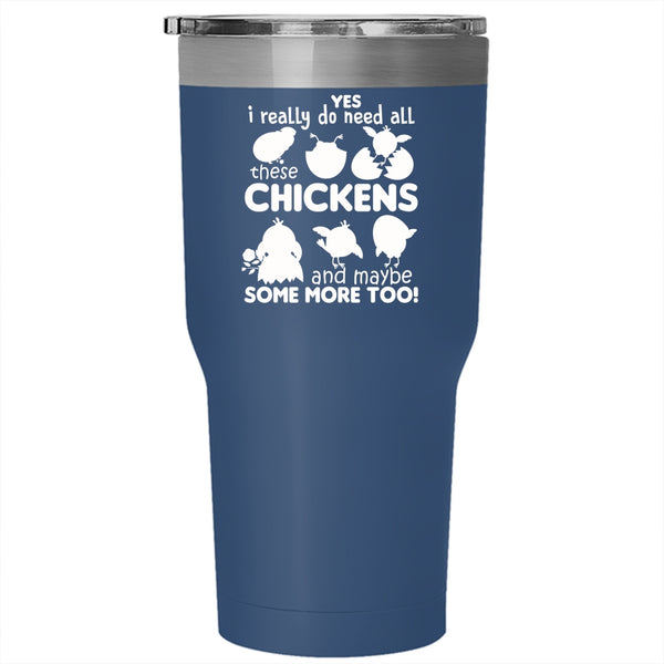 I Really Do Need All These Chickens Tumbler, Cool Farming Cup