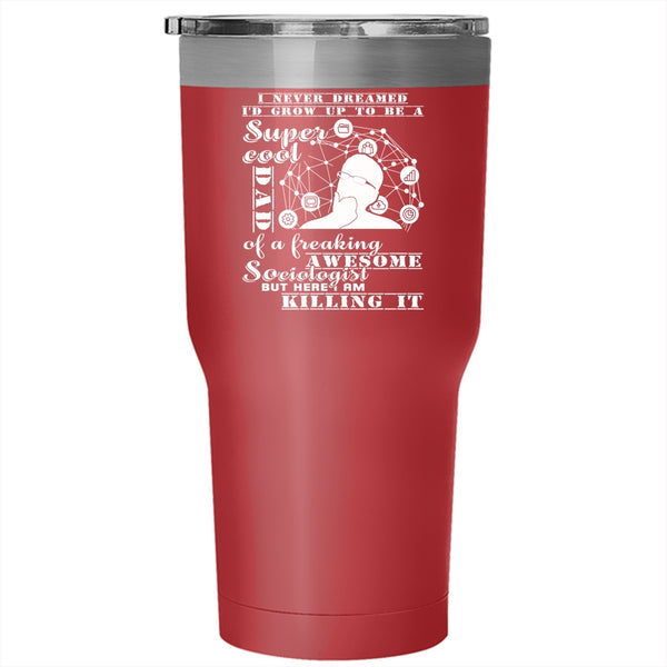I'd Grow Up To Be A Dad Of A Sociologist Tumbler 30 oz Stainless Steel, Cool Dad Travel Mug