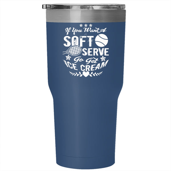 If You Want A Soft Serve Go Get Ice Cream Tumbler 30 oz Stainless Steel, Softball Travel Mug