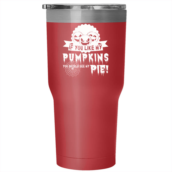 If You Like My Pumpkins Tumbler 30 oz Stainless Steel, Cool Pumpkins Travel Mug