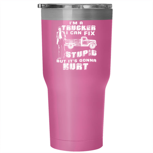 I'm A Trucker Tumbler 30 oz Stainless Steel, I Can Fix Stupid Travel Mug