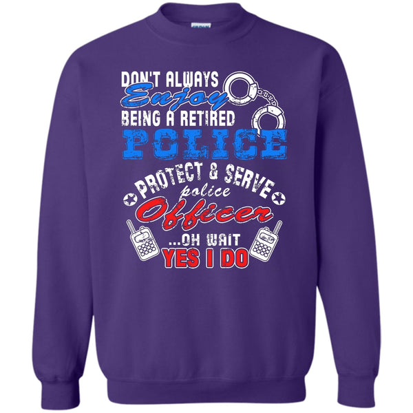 Being A Retired Police T Shirt, Protect & Server Police Officer Sweatshirt