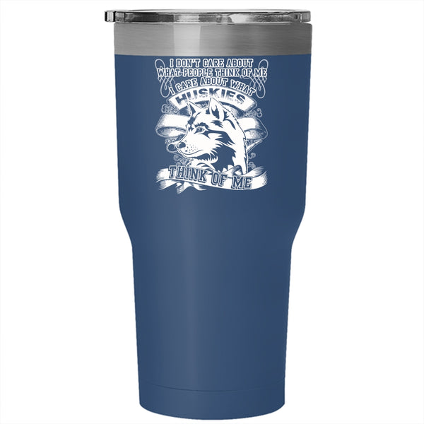 I Care About What Huskies Think Of Me Tumbler 30 oz Stainless Steel, Funny Husky Travel Mug