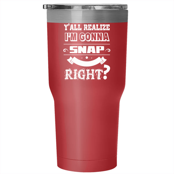 I'm Gonna Snap On Day Right Tumbler 30 oz Stainless Steel, Funny Travel Mug