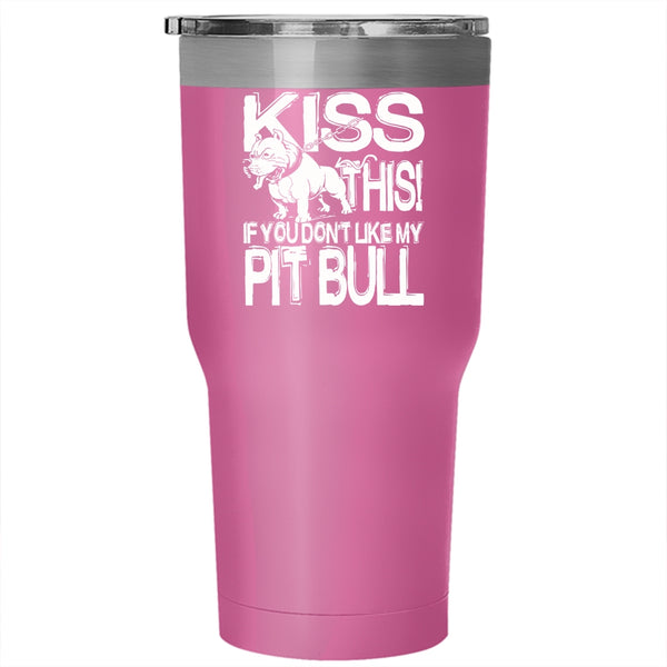 Kiss This If You Don't Like My Pit Bull Tumbler 30 oz Stainless Steel, Funny Pitbull Lovers Travel Mug
