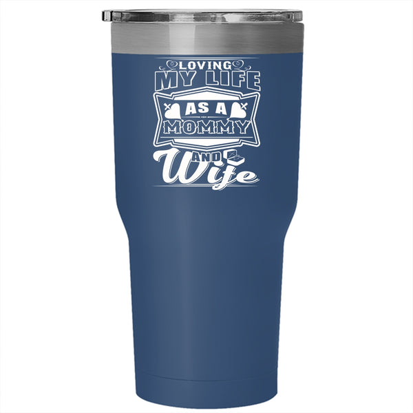 Loving My Life As A Mommy And Wife Tumbler 30 oz Stainless Steel, Pretty Girls Travel Mug