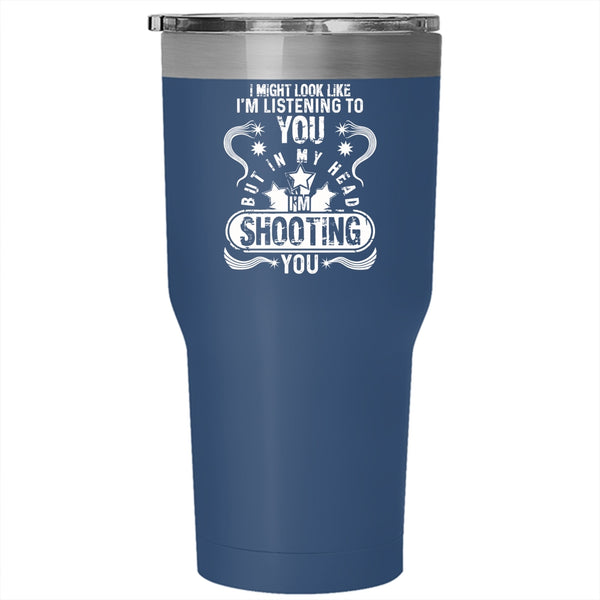 I'm Listening To You Tumbler 30 oz Stainless Steel, In My Head I'm Shooting Travel Mug