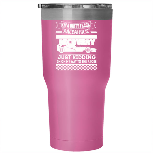 I'm A Dirty Track Raceaholic Tumbler 30 oz Stainless Steel, The Races Travel Mug