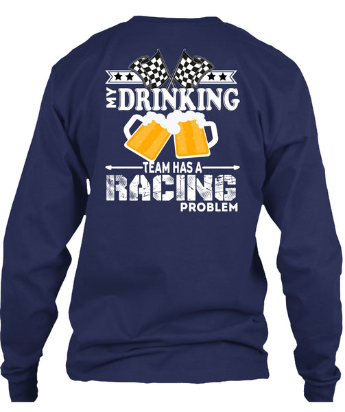 My Drinking Team Has A Racing Problem T Shirt, Being A Drinker T Shirt