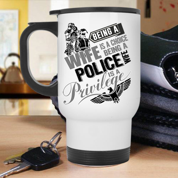 Being A Police Wife Is A Privilege Travel Mug, Being A Wife Is A Choise Mug