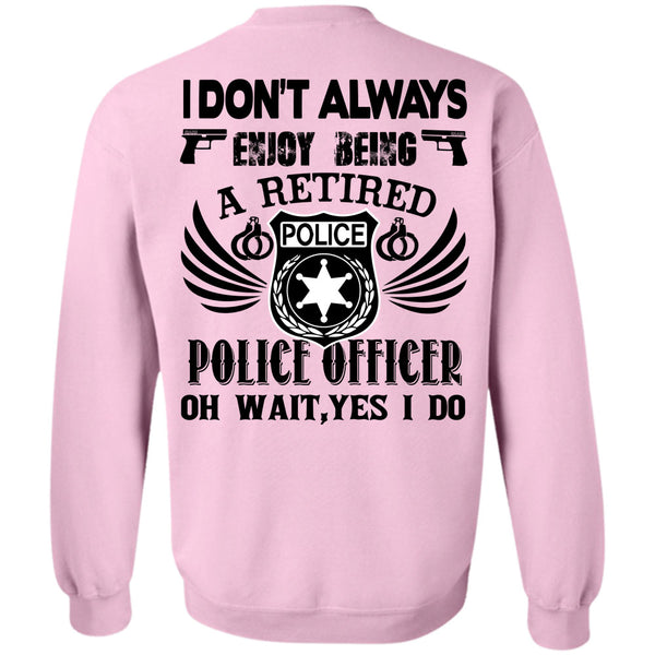 Being A Police T Shirt, I Don't Always Enjoy Being A Retired Police Officer Sweatshirt