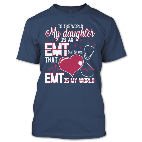 To The World My Daughter Is An EMT T Shirt, Cool EMT T Shirt