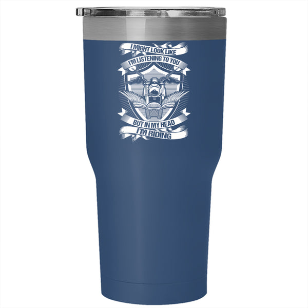 I Might Look Like I'm Listening To You Tumbler 30 oz Stainless Steel, In My Head I'm Riding Travel Mug