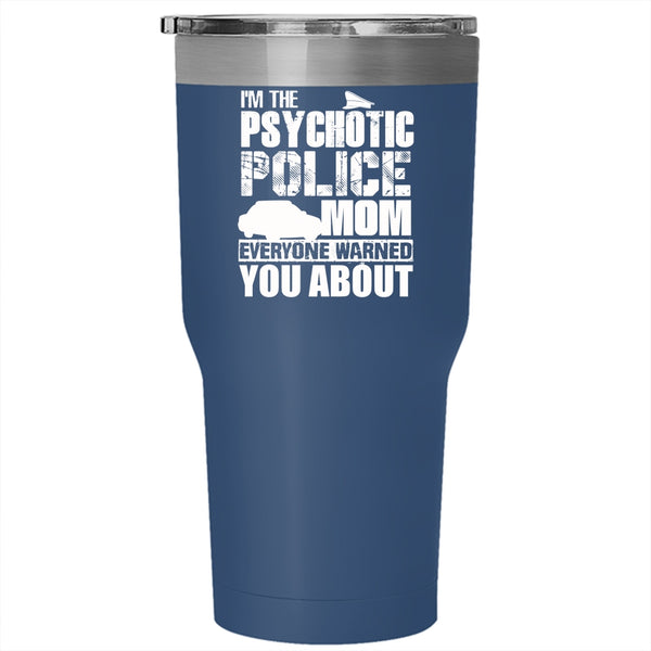 I'm The Psychotic Police Mom Tumbler 30 oz Stainless Steel, Cool Gift For My Mom Travel Mug