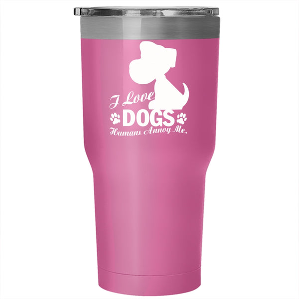 I Love Dogs Tumbler 30 oz Stainless Steel, Humans Annoy Me Travel Mug